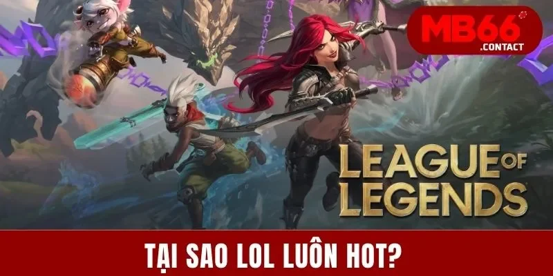 Tại Sao LOL Luôn Hot? Khám Phá Những Lợi Thế Đặc Biệt 2025 9 Tại Sao LOL luôn hot